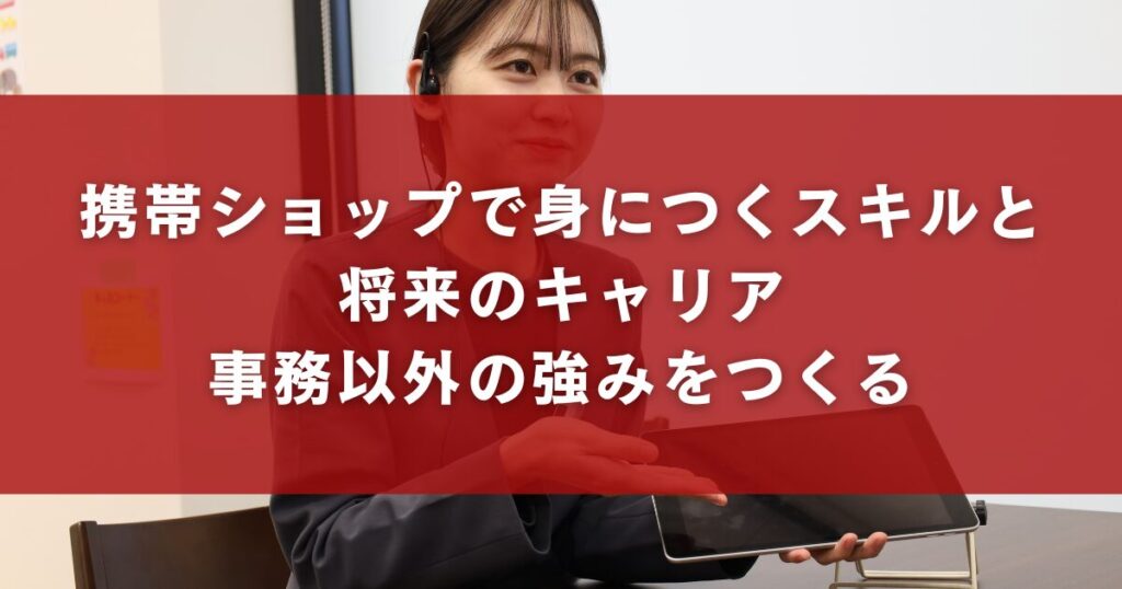 携帯ショップで身につくスキルと将来のキャリア：事務以外の強みをつくる