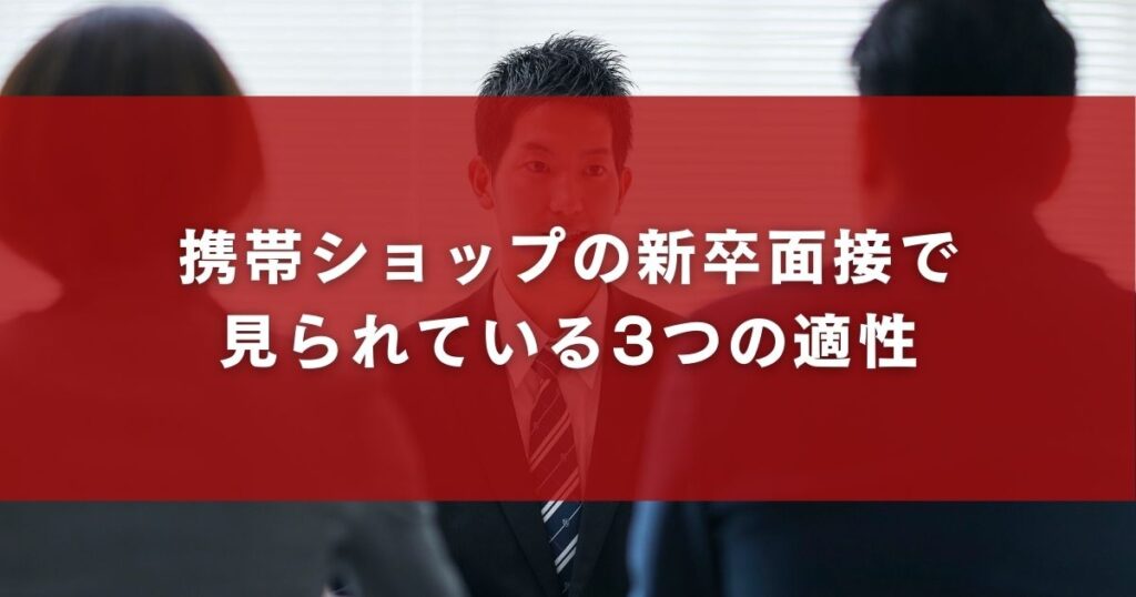 携帯ショップの新卒面接で見られている3つの適性
